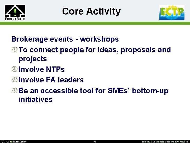 Core Activity Brokerage events - workshops ¾ To connect people for ideas, proposals and