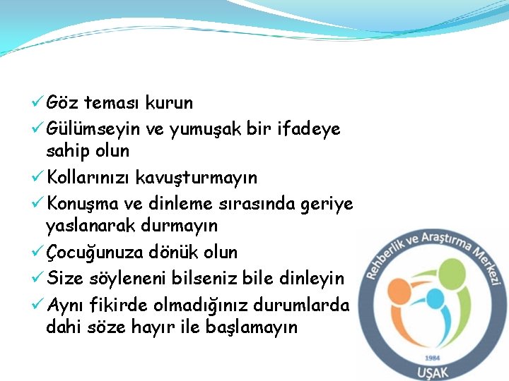 ü Göz teması kurun ü Gülümseyin ve yumuşak bir ifadeye sahip olun ü Kollarınızı