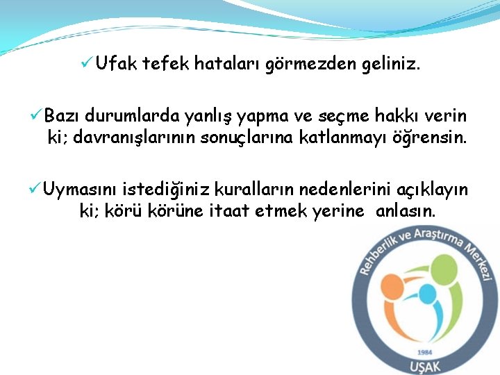 ü Ufak tefek hataları görmezden geliniz. ü Bazı durumlarda yanlış yapma ve seçme hakkı
