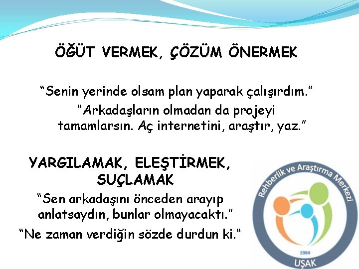 ÖĞÜT VERMEK, ÇÖZÜM ÖNERMEK “Senin yerinde olsam plan yaparak çalışırdım. ” “Arkadaşların olmadan da
