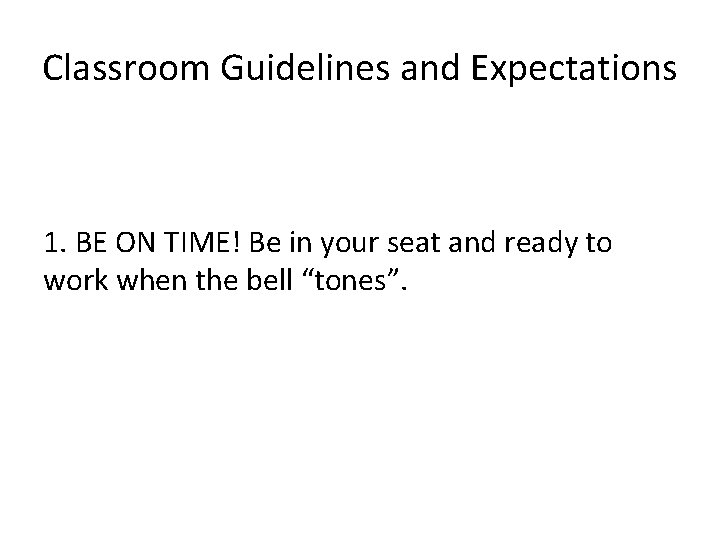 Classroom Guidelines and Expectations 1. BE ON TIME! Be in your seat and ready