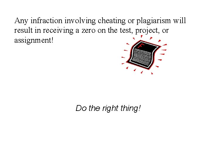 Any infraction involving cheating or plagiarism will result in receiving a zero on the