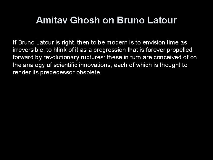 Amitav Ghosh on Bruno Latour If Bruno Latour is right, then to be modern