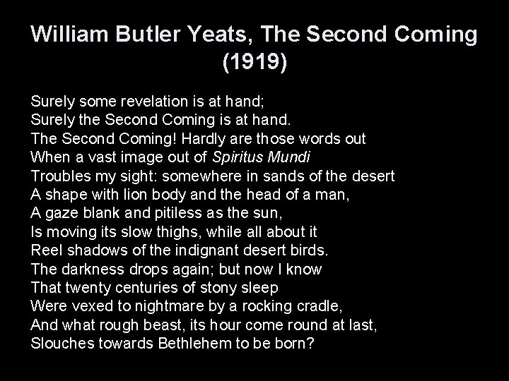 William Butler Yeats, The Second Coming (1919) Surely some revelation is at hand; Surely