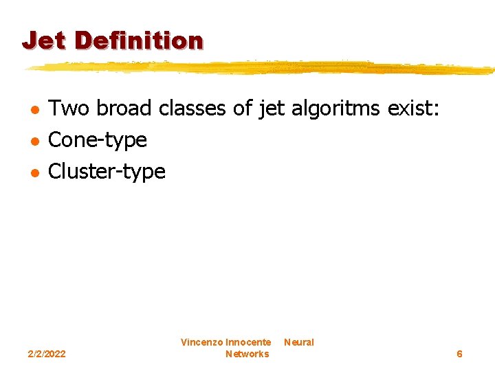 Jet Definition l l l Two broad classes of jet algoritms exist: Cone-type Cluster-type