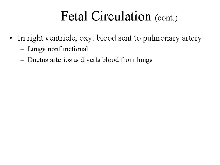 Fetal Circulation (cont. ) • In right ventricle, oxy. blood sent to pulmonary artery