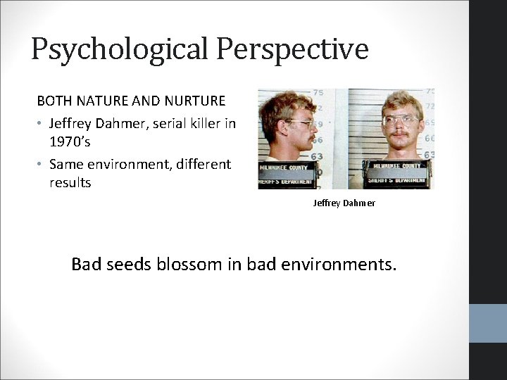 Psychological Perspective BOTH NATURE AND NURTURE • Jeffrey Dahmer, serial killer in 1970’s • Psychological Perspective BOTH NATURE AND NURTURE • Jeffrey Dahmer, serial killer in 1970’s •