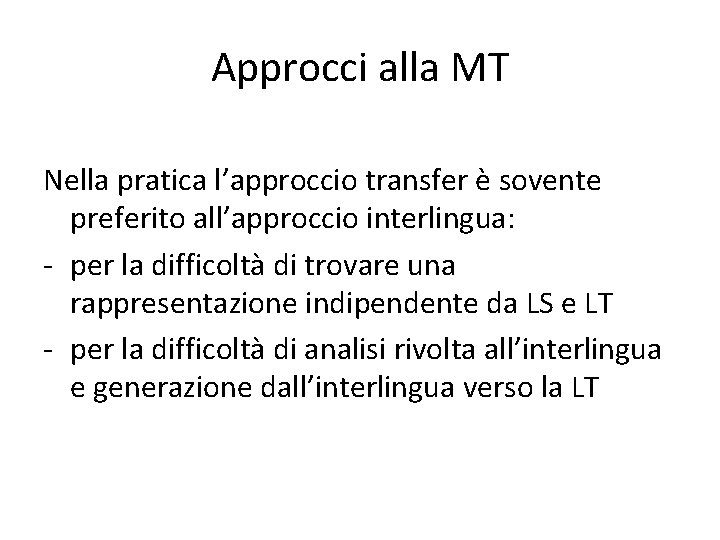 Approcci alla MT Nella pratica l’approccio transfer è sovente preferito all’approccio interlingua: - per