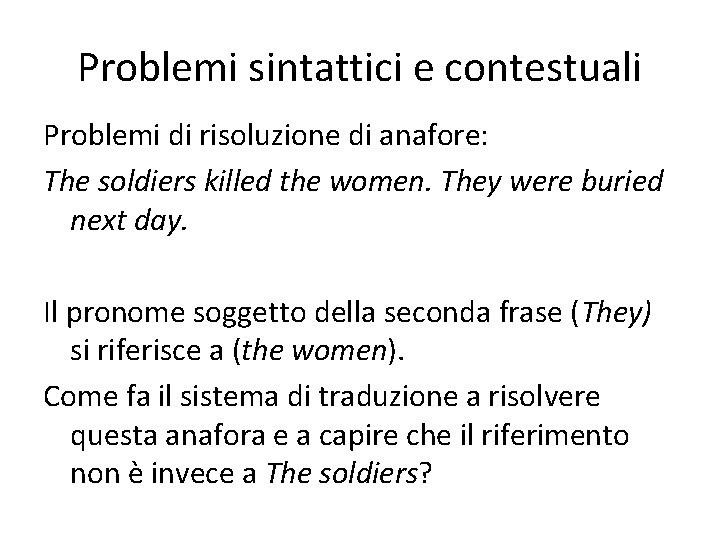 Problemi sintattici e contestuali Problemi di risoluzione di anafore: The soldiers killed the women.