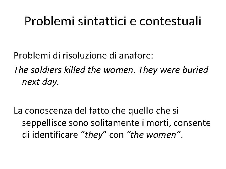 Problemi sintattici e contestuali Problemi di risoluzione di anafore: The soldiers killed the women.