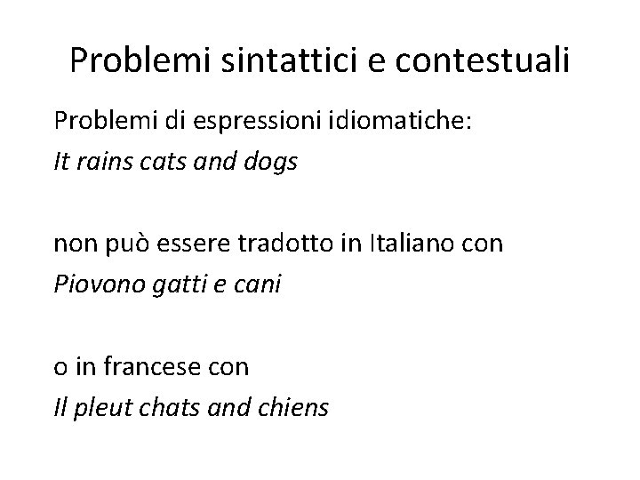 Problemi sintattici e contestuali Problemi di espressioni idiomatiche: It rains cats and dogs non