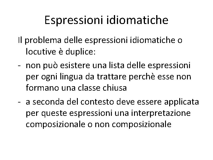 Espressioni idiomatiche Il problema delle espressioni idiomatiche o locutive è duplice: - non può