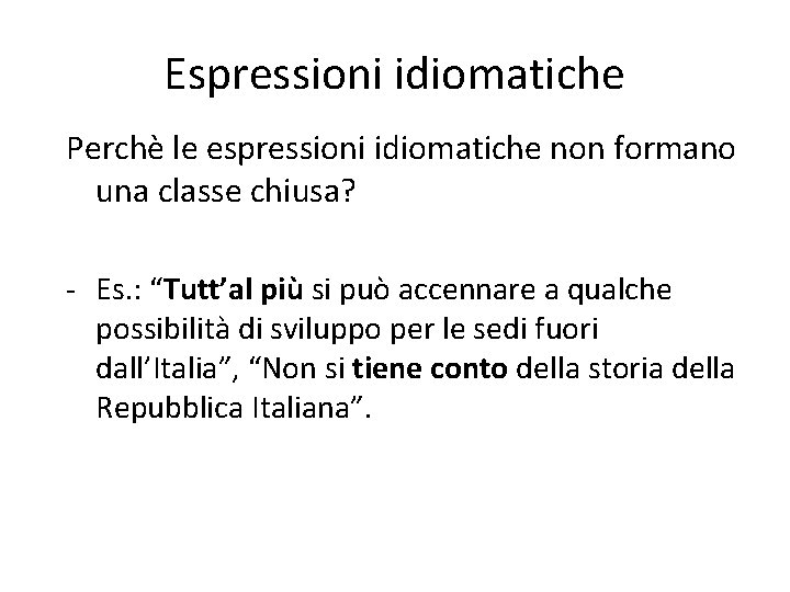 Espressioni idiomatiche Perchè le espressioni idiomatiche non formano una classe chiusa? - Es. :