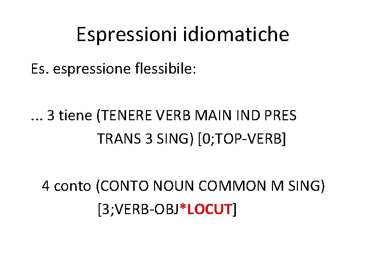 Espressioni idiomatiche Es. espressione flessibile: . . . 3 tiene (TENERE VERB MAIN IND
