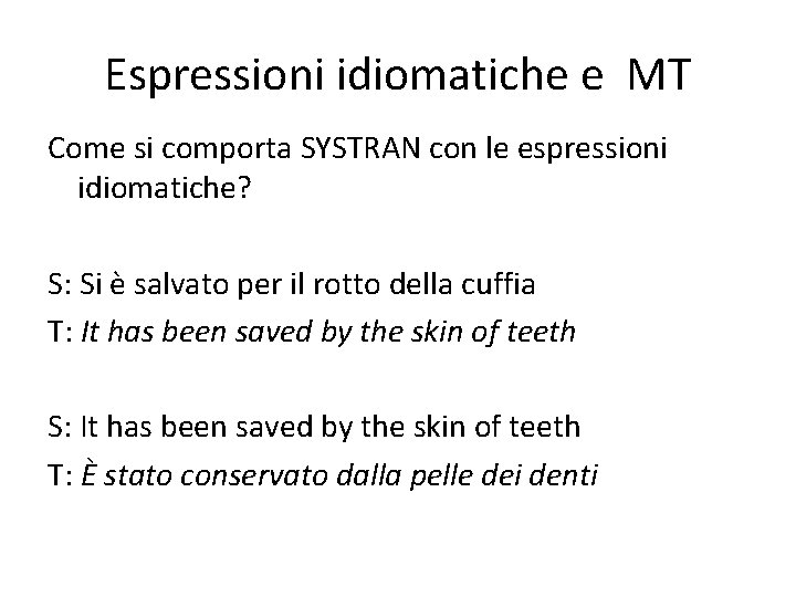 Espressioni idiomatiche e MT Come si comporta SYSTRAN con le espressioni idiomatiche? S: Si