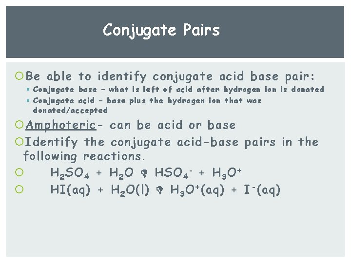 Conjugate Pairs Be able to identify conjugate acid base pair: § Conjugate base –