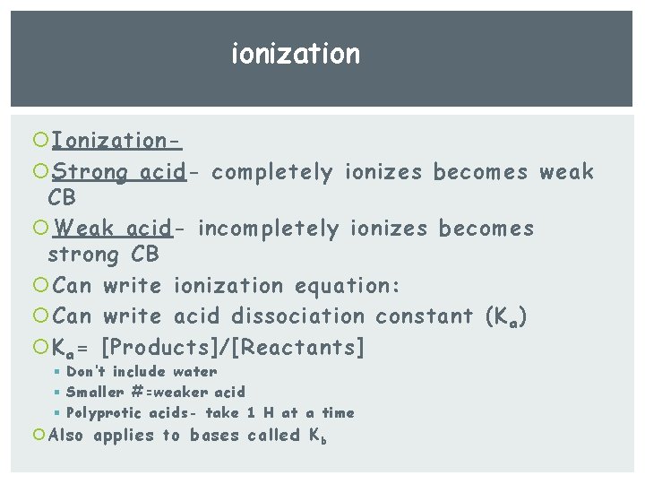 ionization Ionization Strong acid- completely ionizes becomes weak CB Weak acid- incompletely ionizes becomes