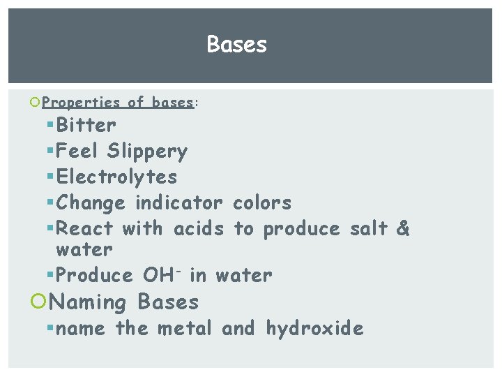 Bases Properties of bases: § Bitter § Feel Slippery § Electrolytes § Change indicator