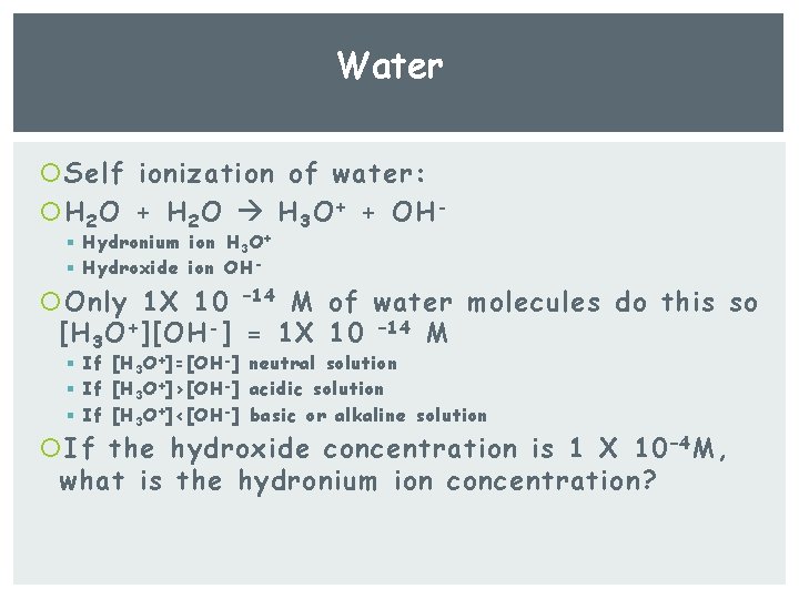 Water Self ionization of water: H 2 O + H 2 O H 3