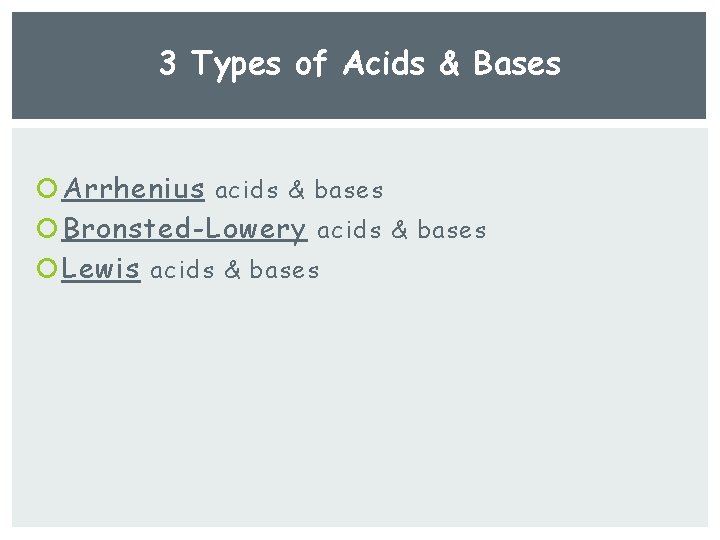 3 Types of Acids & Bases Arrhenius acids & bases Bronsted-Lowery acids & bases