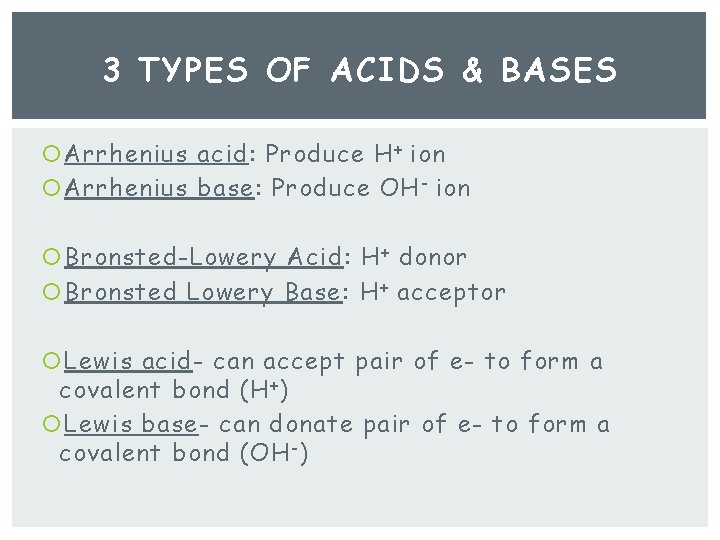 3 TYPES OF ACIDS & BASES Arrhenius acid: Produce H + ion Arrhenius base: