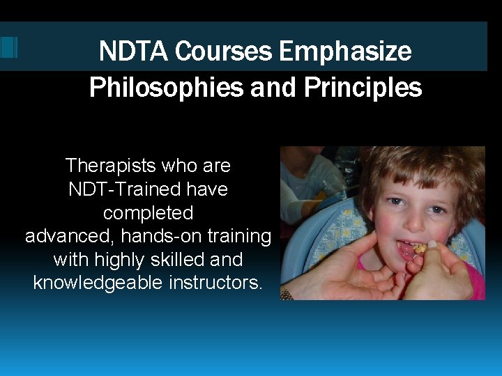 NDTA Courses Emphasize Philosophies and Principles Therapists who are NDT-Trained have completed advanced, hands-on