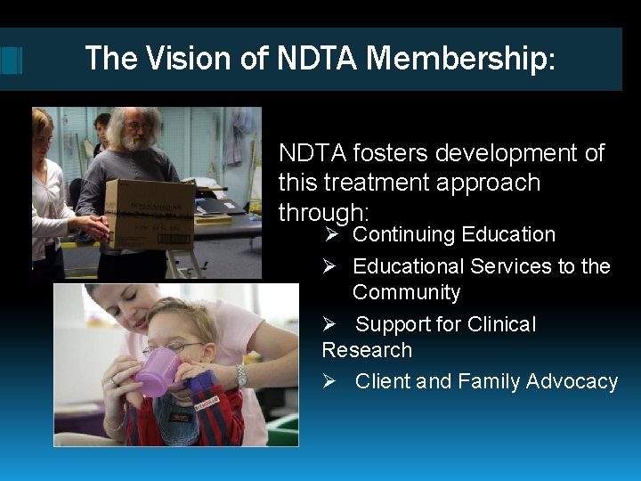 The Vision of NDTA Membership: NDTA fosters development of this treatment approach through: Ø