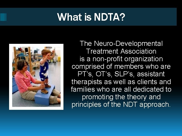 What is NDTA? The Neuro-Developmental Treatment Association is a non-profit organization comprised of members