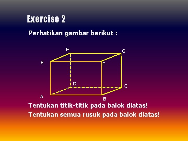 Exercise 2 Perhatikan gambar berikut : H G E F D A C B