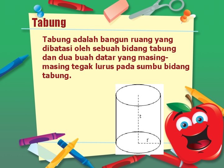 Tabung adalah bangun ruang yang dibatasi oleh sebuah bidang tabung dan dua buah datar