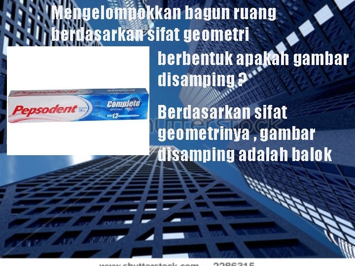 Mengelompokkan bagun ruang berdasarkan sifat geometri berbentuk apakah gambar disamping ? Berdasarkan sifat geometrinya