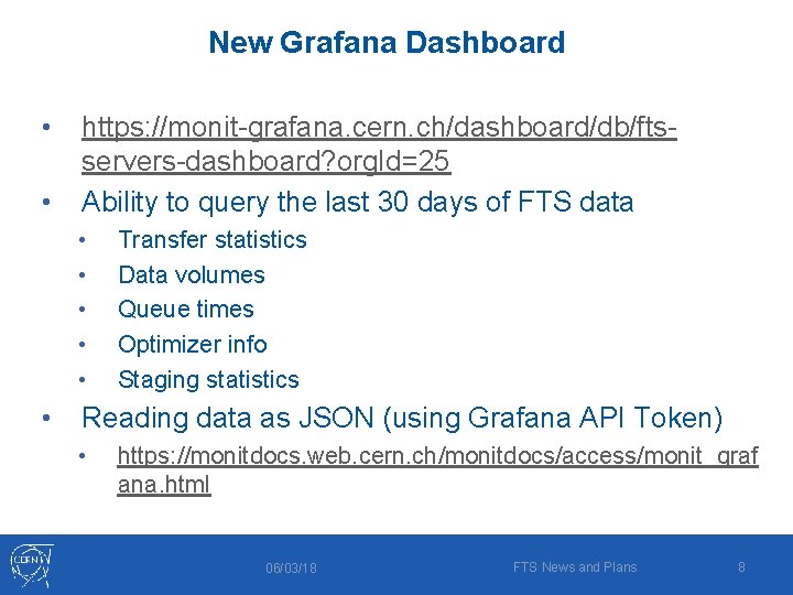 New Grafana Dashboard • • https: //monit-grafana. cern. ch/dashboard/db/ftsservers-dashboard? org. Id=25 Ability to query