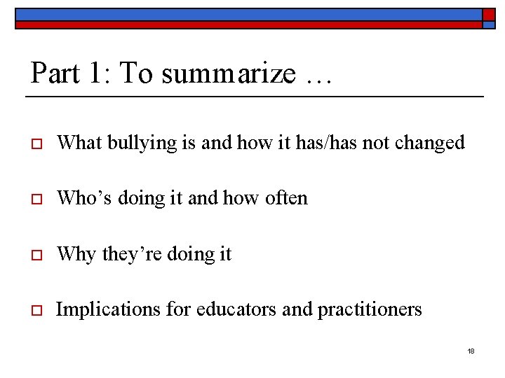 Part 1: To summarize … o What bullying is and how it has/has not