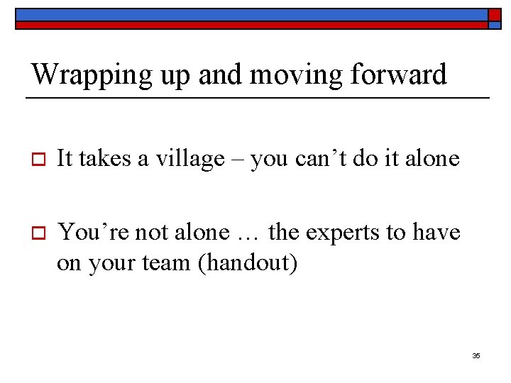 Wrapping up and moving forward o It takes a village – you can’t do