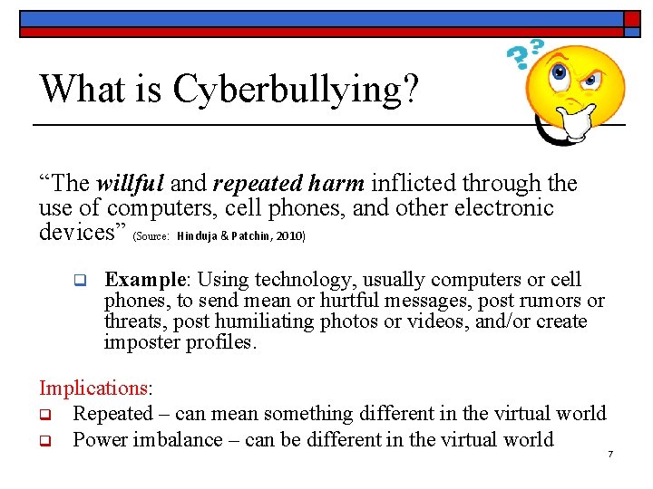 What is Cyberbullying? “The willful and repeated harm inflicted through the use of computers,