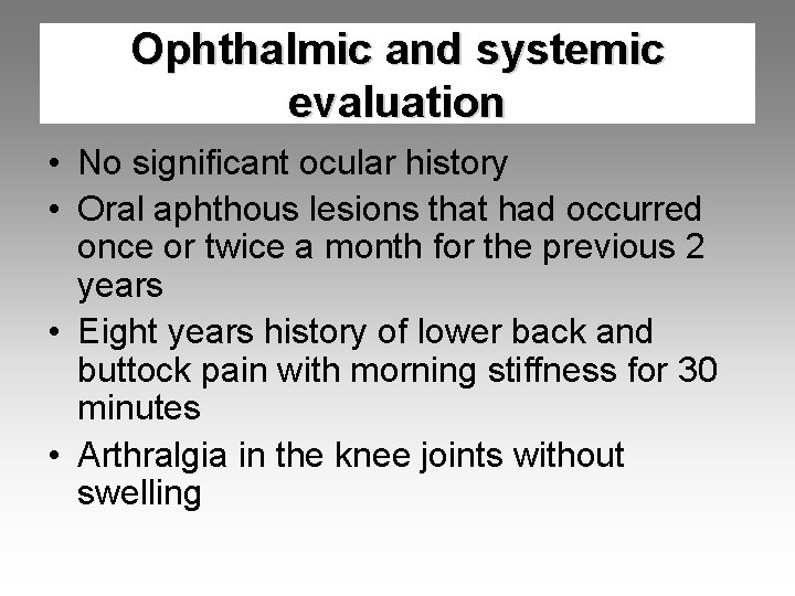 Ophthalmic and systemic evaluation • No significant ocular history • Oral aphthous lesions that