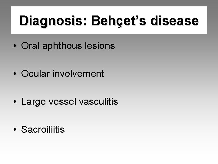 Diagnosis: Behçet’s disease • Oral aphthous lesions • Ocular involvement • Large vessel vasculitis