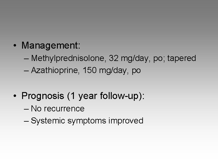  • Management: – Methylprednisolone, 32 mg/day, po; tapered – Azathioprine, 150 mg/day, po