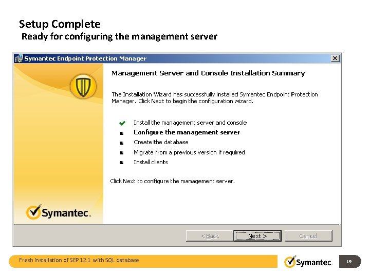 Setup Complete Ready for configuring the management server Fresh installation of SEP 12. 1