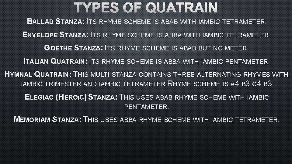 TYPES OF QUATRAIN BALLAD STANZA: ITS RHYME SCHEME IS ABAB WITH IAMBIC TETRAMETER. ENVELOPE