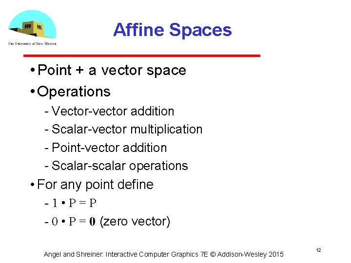 Affine Spaces • Point + a vector space • Operations Vector vector addition Scalar