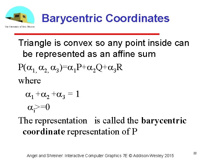 Barycentric Coordinates Triangle is convex so any point inside can be represented as an