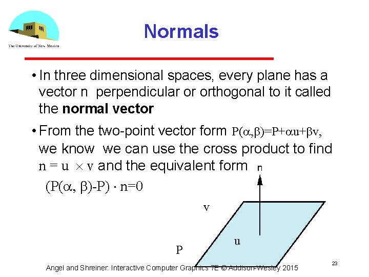 Normals • In three dimensional spaces, every plane has a vector n perpendicular or