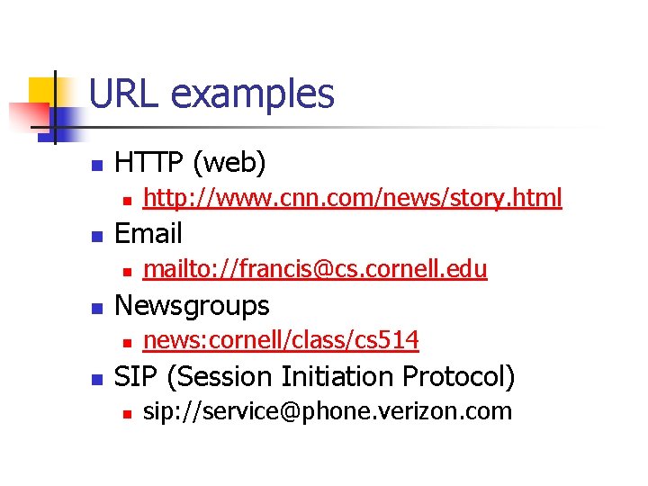 URL examples n HTTP (web) n n Email n n mailto: //francis@cs. cornell. edu URL examples n HTTP (web) n n Email n n mailto: //francis@cs. cornell. edu
