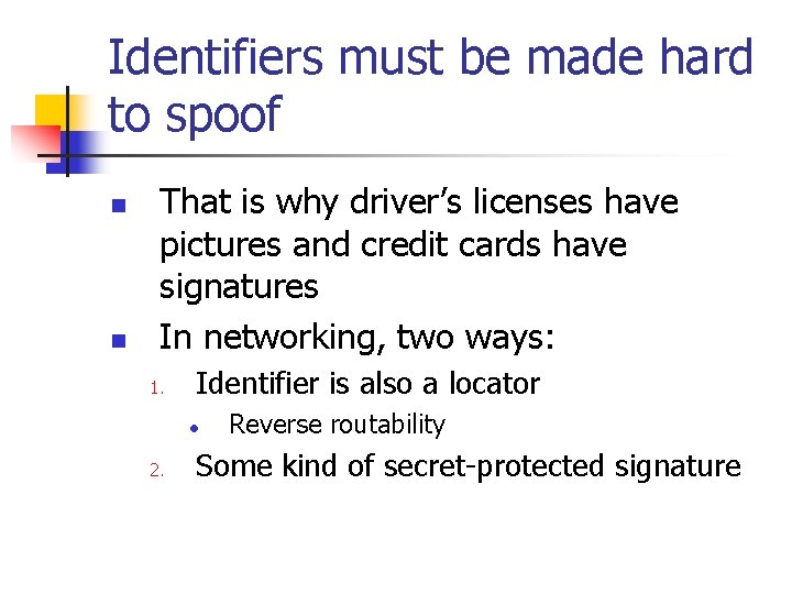 Identifiers must be made hard to spoof n n That is why driver’s licenses Identifiers must be made hard to spoof n n That is why driver’s licenses