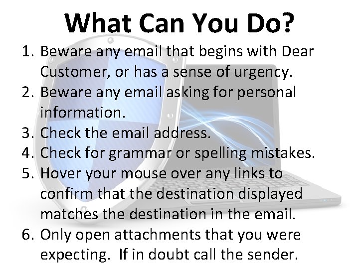 What Can You Do? 1. Beware any email that begins with Dear Customer, or