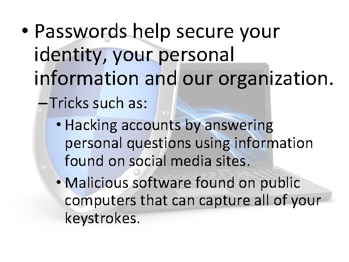  • Passwords help secure your identity, your personal information and our organization. –