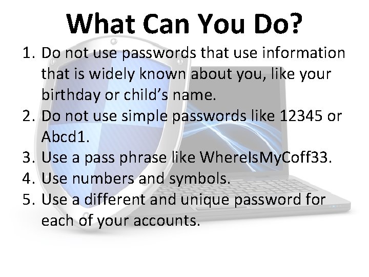 What Can You Do? 1. Do not use passwords that use information that is