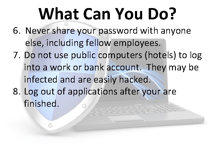 What Can You Do? 6. Never share your password with anyone else, including fellow