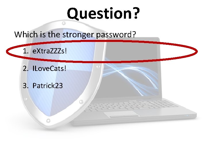 Question? Which is the stronger password? 1. e. Xtra. ZZZs! 2. ILove. Cats! 3.